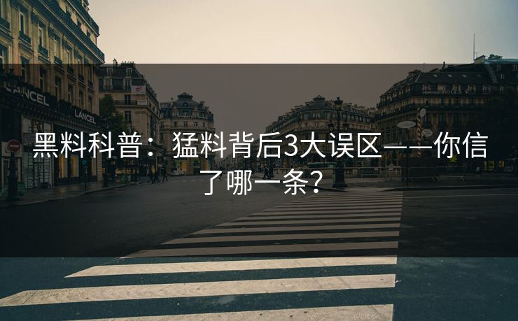 黑料科普：猛料背后3大误区——你信了哪一条？