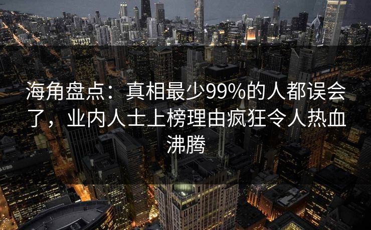 海角盘点：真相最少99%的人都误会了，业内人士上榜理由疯狂令人热血沸腾